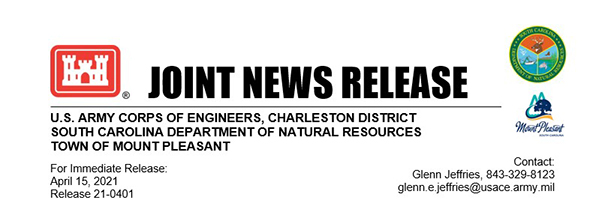 Joint news release. U.S. Army Corps of Engineers, Charleston District South Carolina Department of Natural Resources Town of Mount Pleasant For immediate release April 15, 2021 Release 21-0401 Contact: Glenn Jeffiries, 843-329-8123, glenn.e.jeffries@usace.army.mil