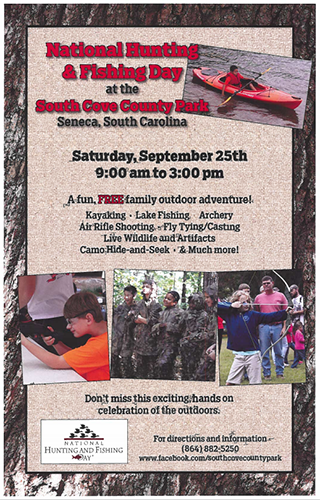 National Hunting & Fishing Day at the South Cove County Park. Seneca, South Carolina. Saturday, September 25th. 9:00 am to 3:00 pm. A fun FREE family outdoor adventure! Kayaking - Lake Fishing - Archery - Air Rifle Shooting - Fly Tying/Casting Live Wildlife and Artifacts - Camo Hide and Seek - & Much more! Don't miss this exciting hands on celebration of the outdoors. For directions and information (864) 882-5250. www.facebook.com/southcovecountypark